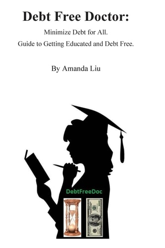 Debt Free Doctor Minimize Debt for All. Guide to Getting Educated and Debt Free.