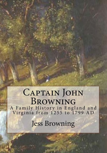 Captain John Browning A Family History in England and Virginia from 1255 to 1799 AD
