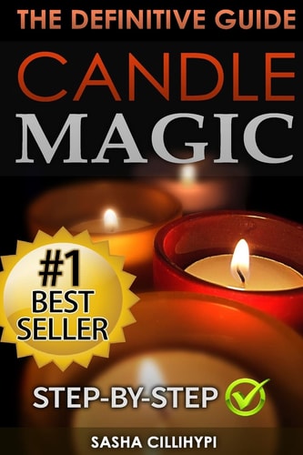 Candle Magic The Definitive Guide (Simple, Quick, Easy But Powerfull Spells for Every Purpose and Ritual