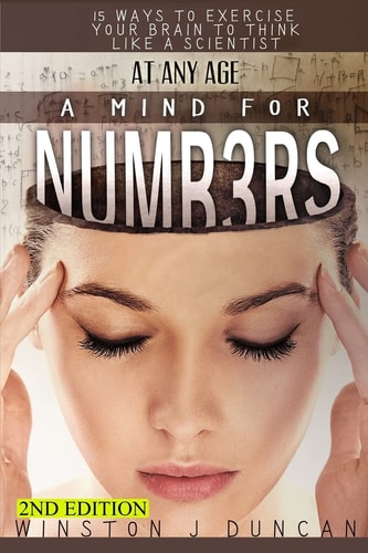 A MIND for NUMBERS at Any Age 15 Ways to EXERCISE YOUR BRAIN to THINK LIKE a SCIENTIST