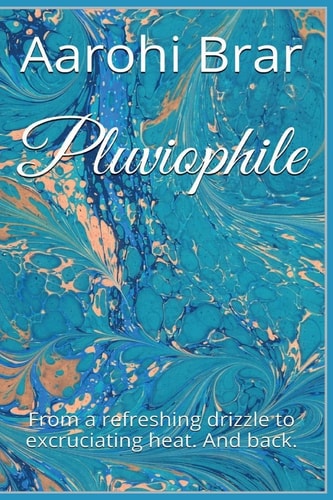 Pluviophile From a Refreshing Drizzle to Excruciating Heat. And Back.