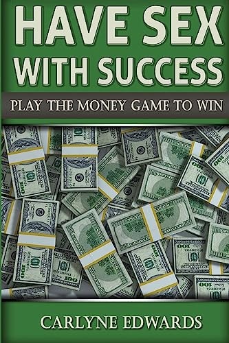 Have Sex with Success Play The Money Game To Win. Real Estate, Money, Success, Finance and Self-help