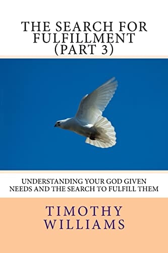 The Search for Fulfillment (Part 3) Understanding Your God Given Needs and the Search to Fulfill Them