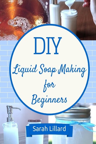 DIY Liquid Soap Making for Beginners How to Make Moisturizing Hand Soaps, Therapeutic Shower Gels, Relaxing Bubble