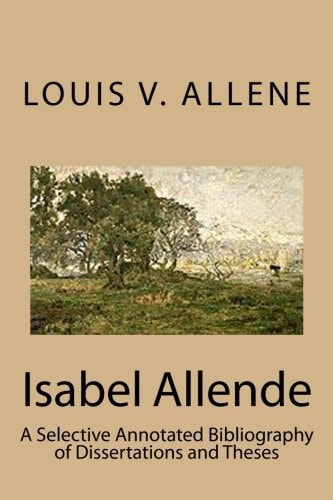 Isabel Allende A Selective Annotated Bibliography of Dissertations and Theses