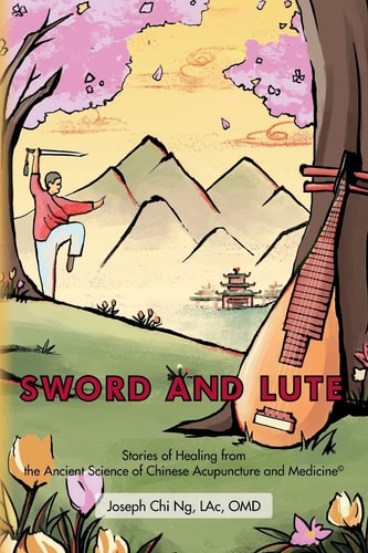Sword and Lute Stories of Healing from the Ancient Science of Chinese Acupuncture and Medicine