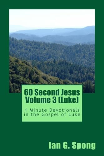 60 Second Jesus Volume 3 (Luke) 1 Minute Devotionals in the Gospel of Luke