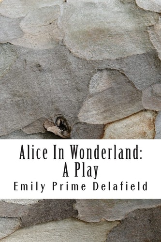 Alice in Wonderland: a Play Compiled from Lewis Carroll's Stories Alice in Wonderland and Through the Looking-Glass, and What Alice Found There