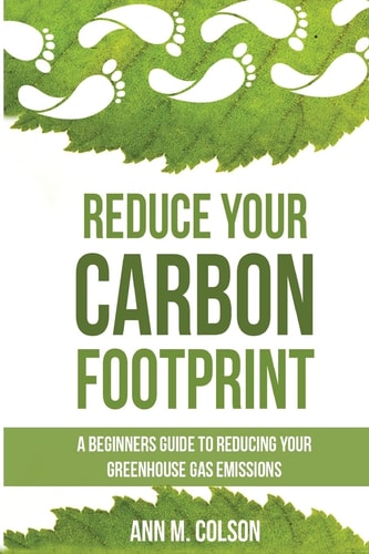 Reduce Your Carbon Footprint A Beginners Guide to Reducing Your Greenhouse Gas Emissions