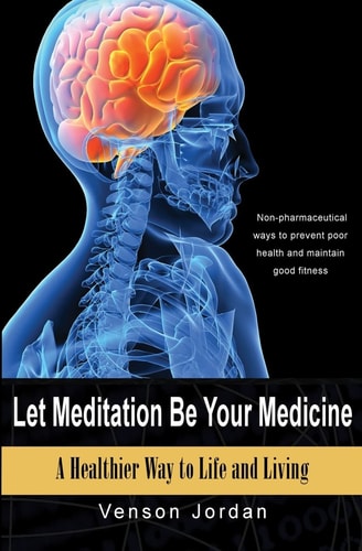Let Meditation Be Your Medicine A Healthier Way To Life And Living