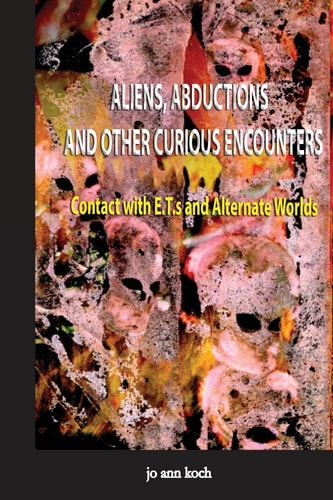 Aliens, Abductions and Other Curious Encounters Contact with E. T. S and Other Worlds