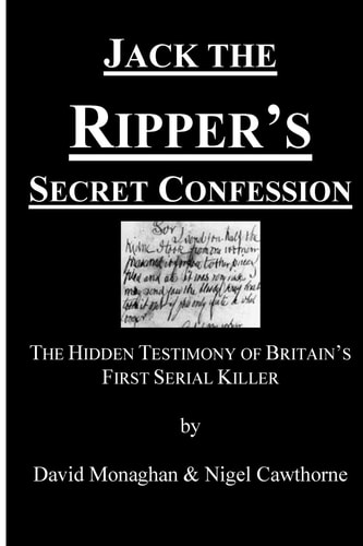 Jack the Ripper's Secret Confession The Hidden Testimony of Britain's First Serial Killer