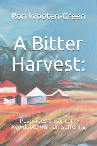 A Bitter Harvest : Pesticides & Cancer--Avoidable Human Suffering