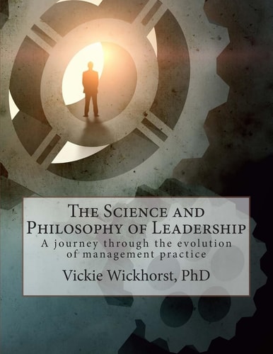 The Science and Philosophy of Leadership A Historical Journey Through the Growth of Management Practice