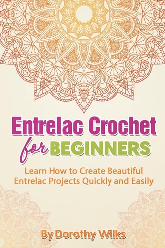 Entrelac Crochet for Beginners Learn How to Create Beautiful Entrelac Projects Quickly and Easily