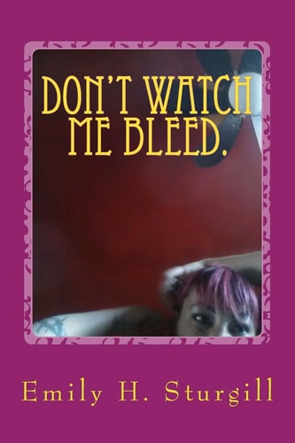 Don't Watch Me Bleed. Confessions of a Uterus in Pain: Poetry.
