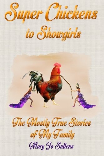 Super Chickens to Showgirls The Mostly True Stories of My Family