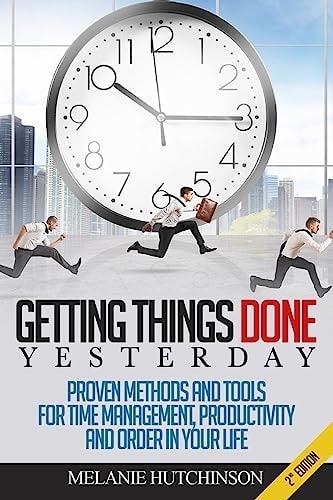 Getting Things DoneYESTERDAY Proven Methods and Tools for Time Management, Productivity, and Order in Your Life