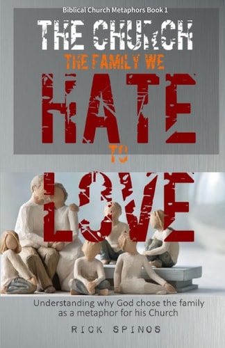 The Church: the Family We Hate to Love Understanding Why God Chose the Family As a Metaphor for His Church