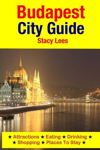 Budapest City Guide Attractions, Eating, Drinking, Shopping and Places to Stay