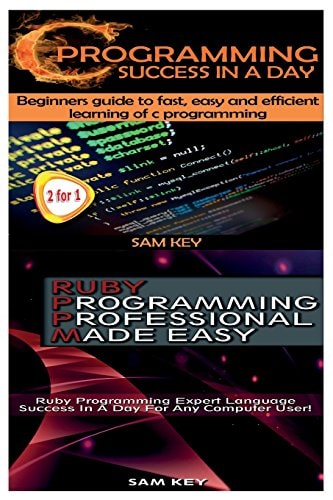 C Programming Success in a Day and Ruby Programming Professional Made Easy