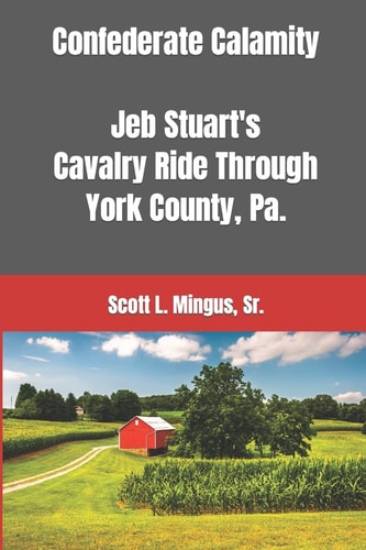 Confederate Calamity J. E. B. Stuart's Cavalry Ride Through York County, Pa