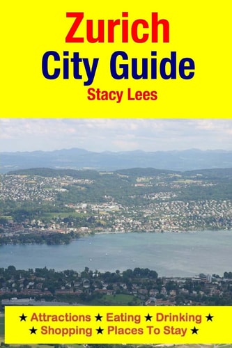 Zurich City Guide Attractions, Eating, Drinking, Shopping and Places to Stay