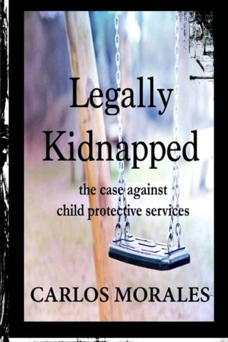 Legally Kidnapped The Case Against Child Protective Services