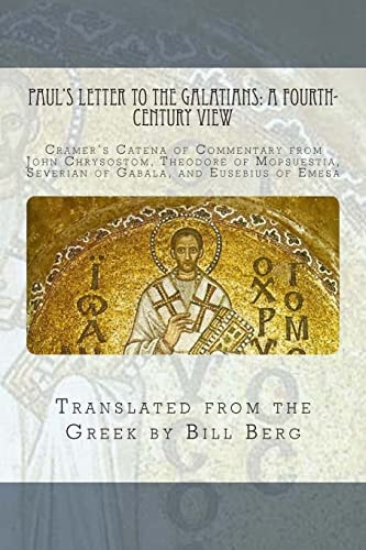 Paul's Letter to the Galatians - A Fourth - Century View Cramer's Catena of Commentary from John Chrysostom, Theodore of Mopsuestia, Severian of Gabala, and Eusebius of Emesa