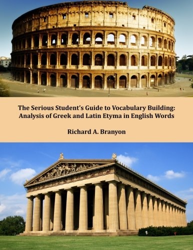 The Serious Student's Guide to Vocabulary Building An Analysis of Greek and Latin Etyma for English Words