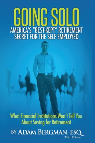 Going Solo - America's Best-Kept Retirement Secret for the Self-Employed What Financial Institutions Won't Tell You about Saving for Retirement