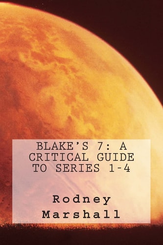 Blake's 7 A Critical Guide to Series 1-4