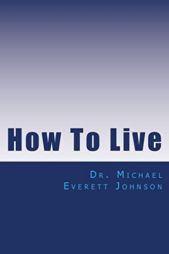 How To Live The Keys to Getting, and Keeping, the Life You Really Want