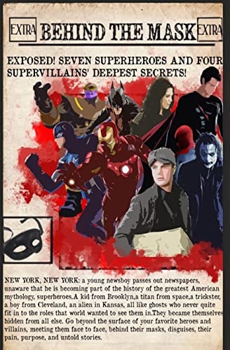 Behind the Mask A Look at Seven Superheroes and Four Supervillains