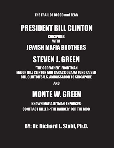 The Trail of Blood and Fear President Bill Clinton Conspires with Jewish Mafia Brothers Steven J. Green "the Godfather" Frontman, Major Bill Clinton and Barack Obama Fundraiser, Bill Clinton's U.S. Ambassador to Singapore, and Monte W. Green, Known Mafia 