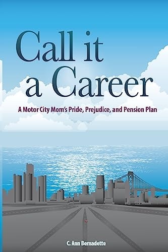 Call It a Career A Motor City Mom's Pride, Prejudice, and Pension Plan