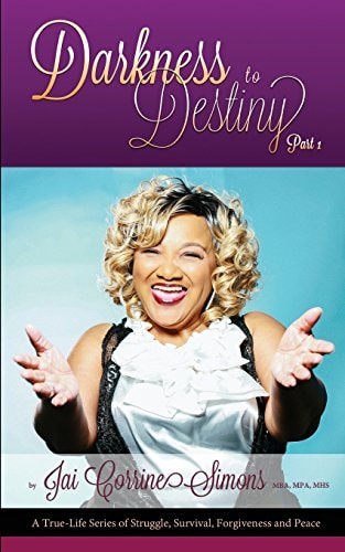 Darkness to Destiny A True-Life Series of Struggle, Survival, Forgiveness and Peace