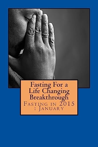 Fasting For a Life Changing Breakthrough Fasting in 2015: January