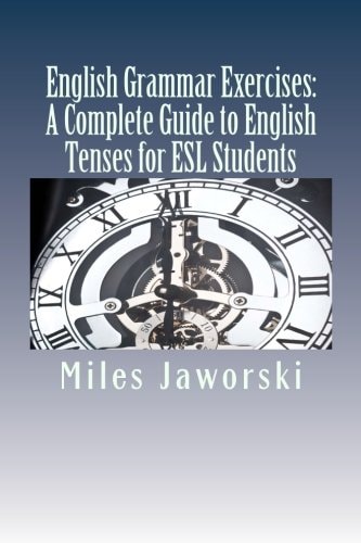 English Grammar Exercises: a Complete Guide to English Tenses for ESL Students ESL Grammar