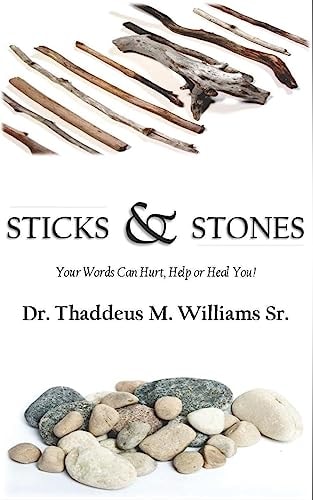 Sticks and Stones Your Words Will Hurt, Help and Heal You!