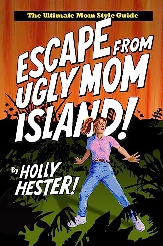 Escape from Ugly Mom Island! The Ultimate Mom Style Guide