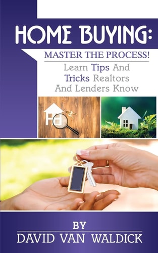 Home Buying Master the Process: Learn Tips and Secrets Only Realtors and Lenders Know