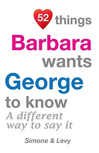 52 Things Barbara Wants George To Know A Different Way To Say It