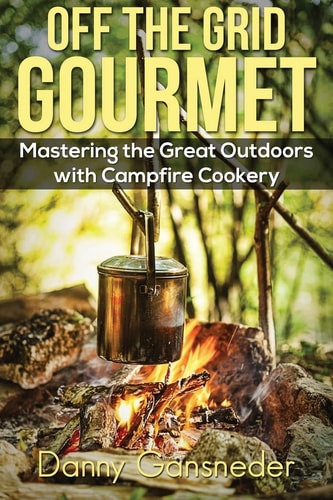 Off the Grid Gourmet Mastering the Great Outdoors with Campfire Cookery