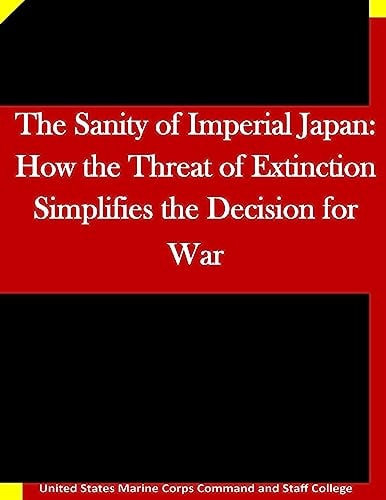 The Sanity of Imperial Japan How the Threat of Extinction Simplifies the Decision for War