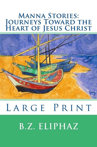 Manna Stories: Journeys Toward the Heart of Jesus Christ Large Print