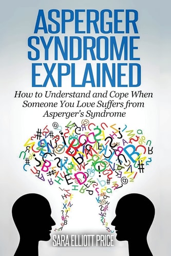 Asperger Syndrome Explained How to Understand and Communicate When Someone You Love Has Asperger's Syndrome