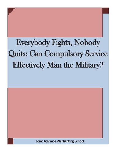 Everybody Fights, Nobody Quits Can Compulsory Service Effectively Man the Military?