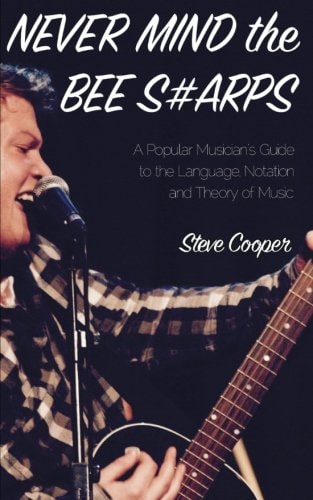 Never Mind the Bee S#arps The Popular Musician's Guide to the Language, Notation and Theory of Music