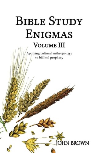 Bible Study Enigmas, Volume III Applying Cultural Anthropology to Biblical Prophecy